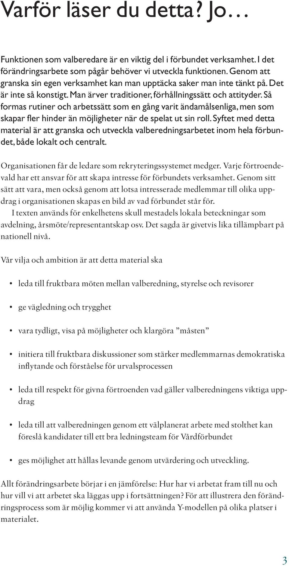 Så formas rutiner och arbetssätt som en gång varit ändamålsenliga, men som skapar fler hinder än möjligheter när de spelat ut sin roll.