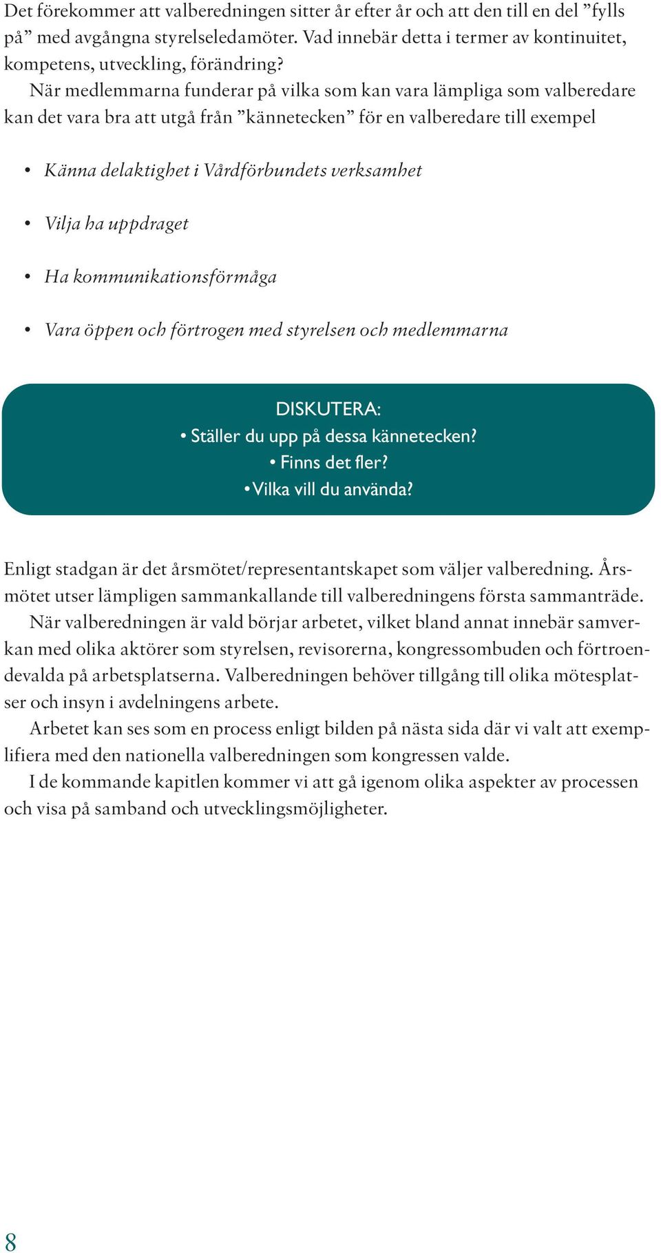 ha uppdraget Ha kommunikationsförmåga Vara öppen och förtrogen med styrelsen och medlemmarna DISKUTERA: Ställer du upp på dessa kännetecken? Finns det fler? Vilka vill du använda?