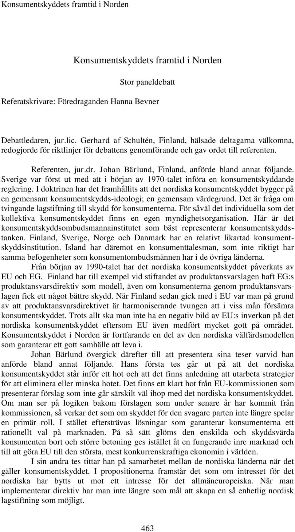 Johan Bärlund, Finland, anförde bland annat följande. Sverige var först ut med att i början av 1970-talet införa en konsumentskyddande reglering.