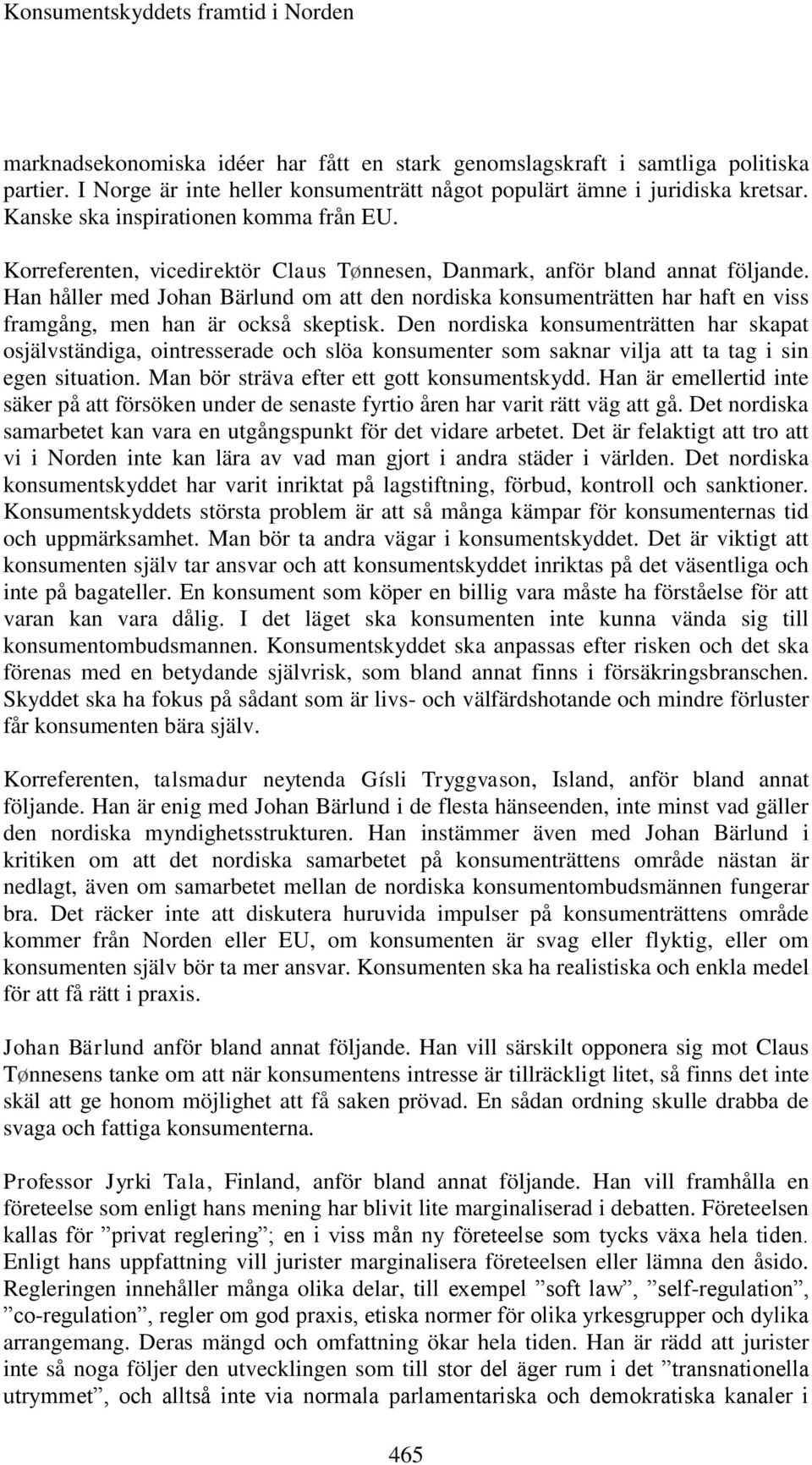 Han håller med Johan Bärlund om att den nordiska konsumenträtten har haft en viss framgång, men han är också skeptisk.