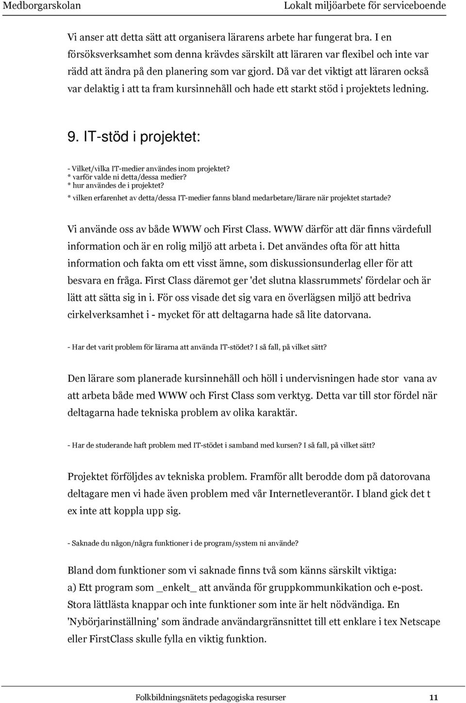 Då var det viktigt att läraren också var delaktig i att ta fram kursinnehåll och hade ett starkt stöd i projektets ledning. 9. IT-stöd i projektet: - Vilket/vilka IT-medier användes inom projektet?