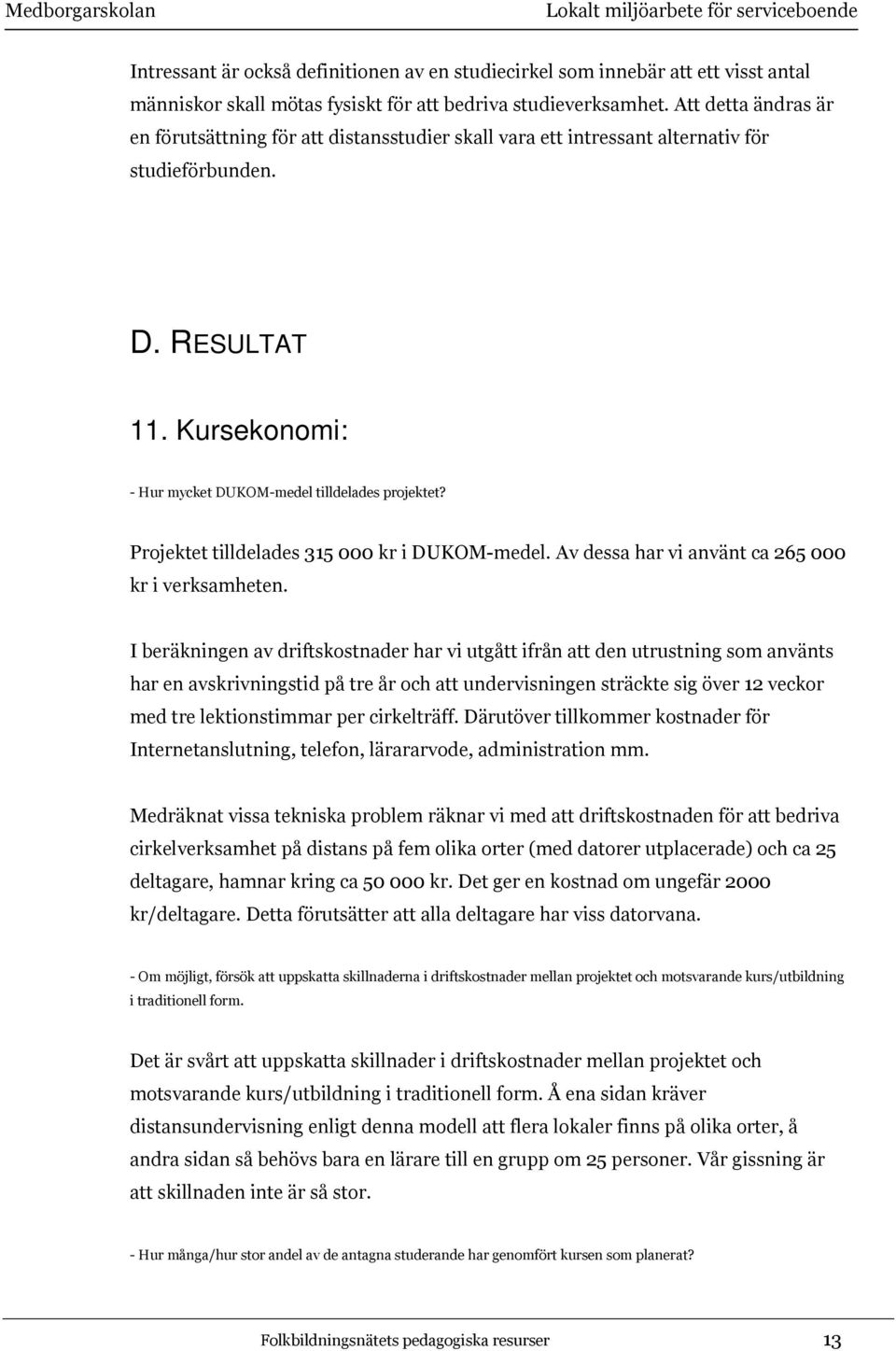 Projektet tilldelades 315 000 kr i DUKOM-medel. Av dessa har vi använt ca 265 000 kr i verksamheten.