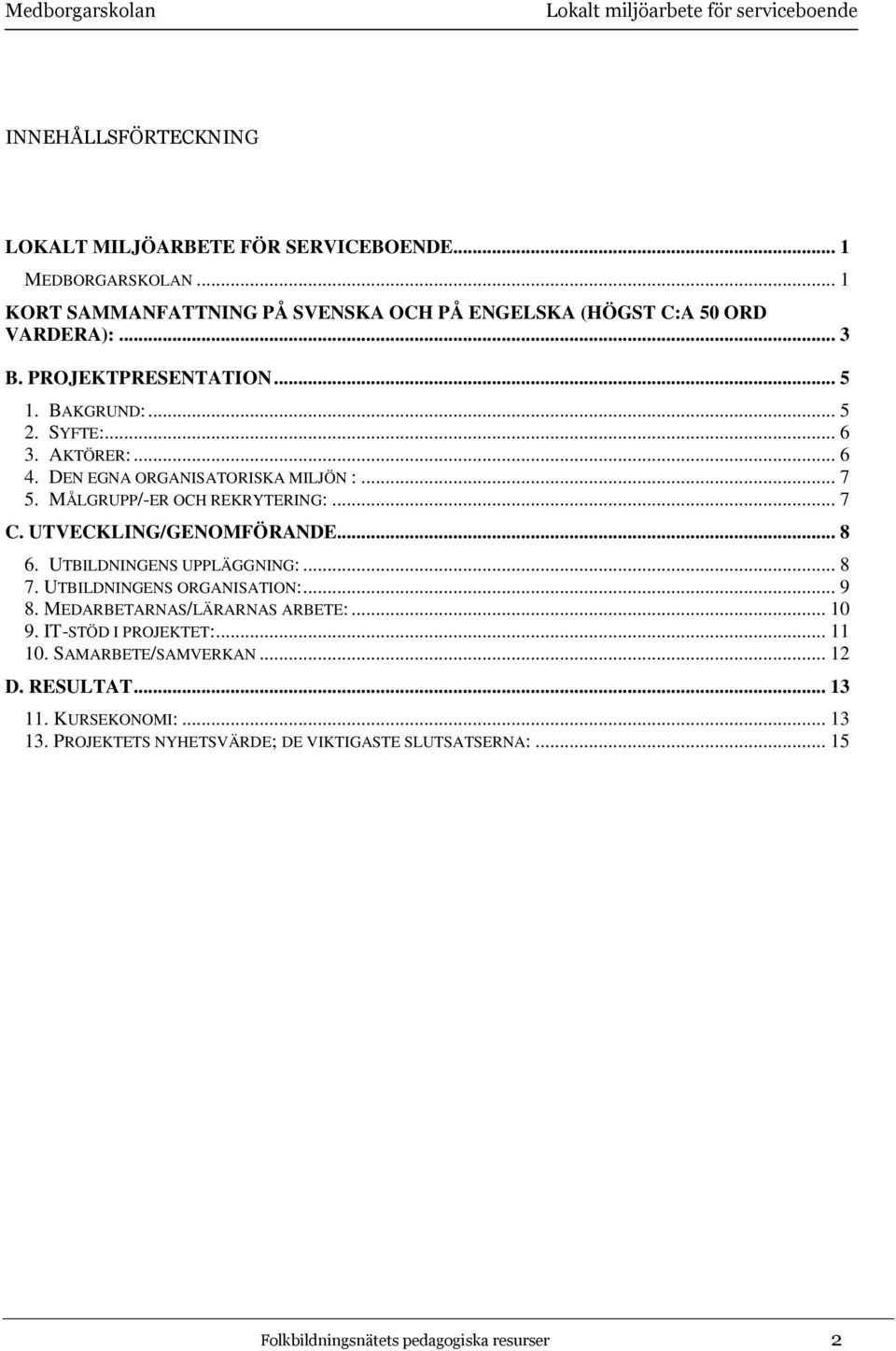 UTVECKLING/GENOMFÖRANDE... 8 6. UTBILDNINGENS UPPLÄGGNING:... 8 7. UTBILDNINGENS ORGANISATION:... 9 8. MEDARBETARNAS/LÄRARNAS ARBETE:... 10 9. IT-STÖD I PROJEKTET:.