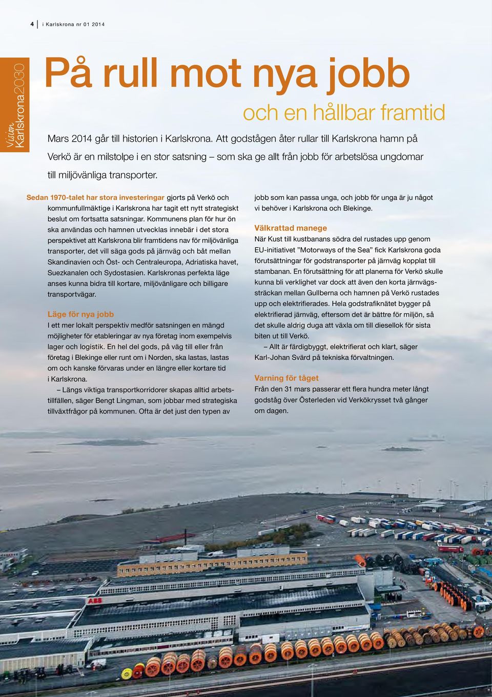 Sedan 1970-talet har stora investeringar gjorts på Verkö och kommunfullmäktige i Karlskrona har tagit ett nytt strategiskt beslut om fortsatta satsningar.