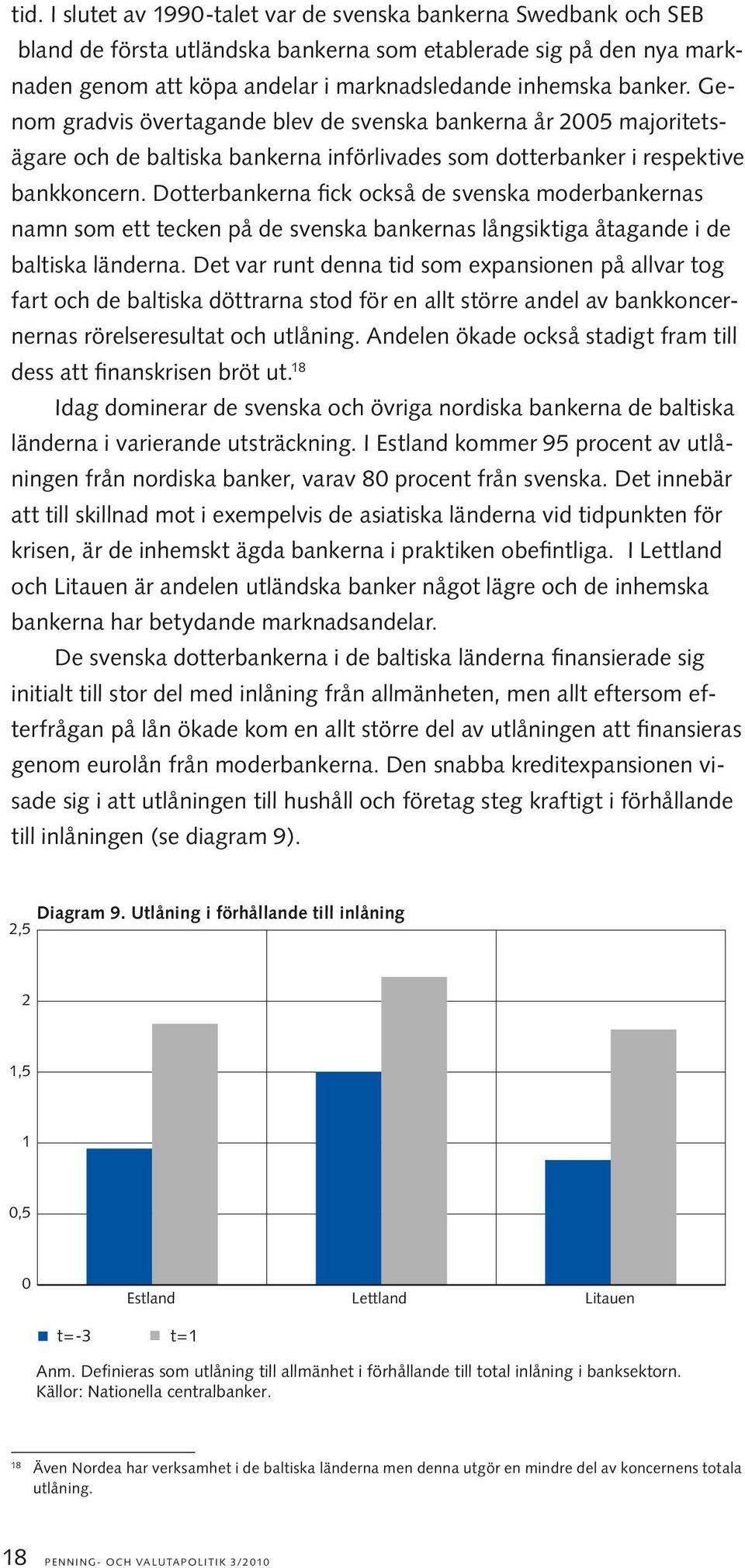 Dotterbankerna fick också de svenska moderbankernas namn som ett tecken på de svenska bankernas långsiktiga åtagande i de baltiska länderna.