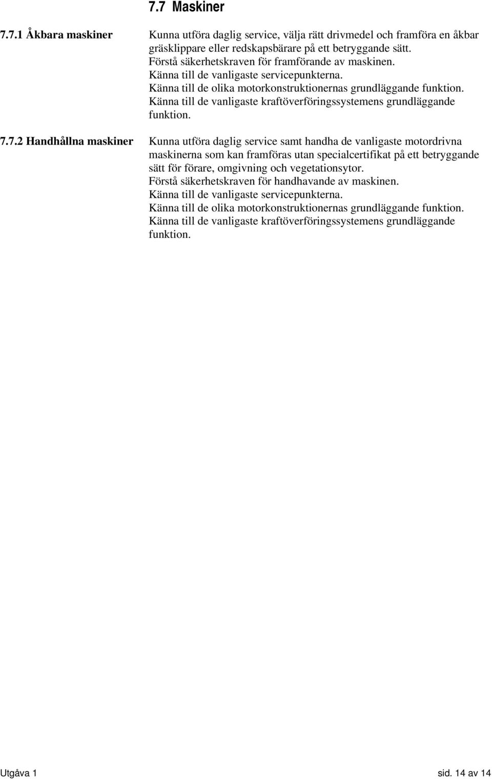 Känna till de vanligaste kraftöverföringssystemens grundläggande funktion. 7.