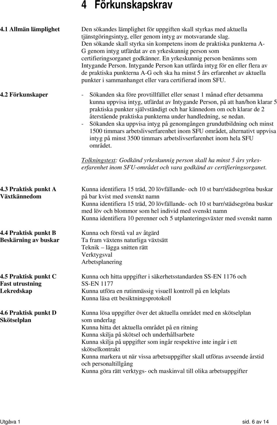 En yrkeskunnig person benämns som Intygande Person.