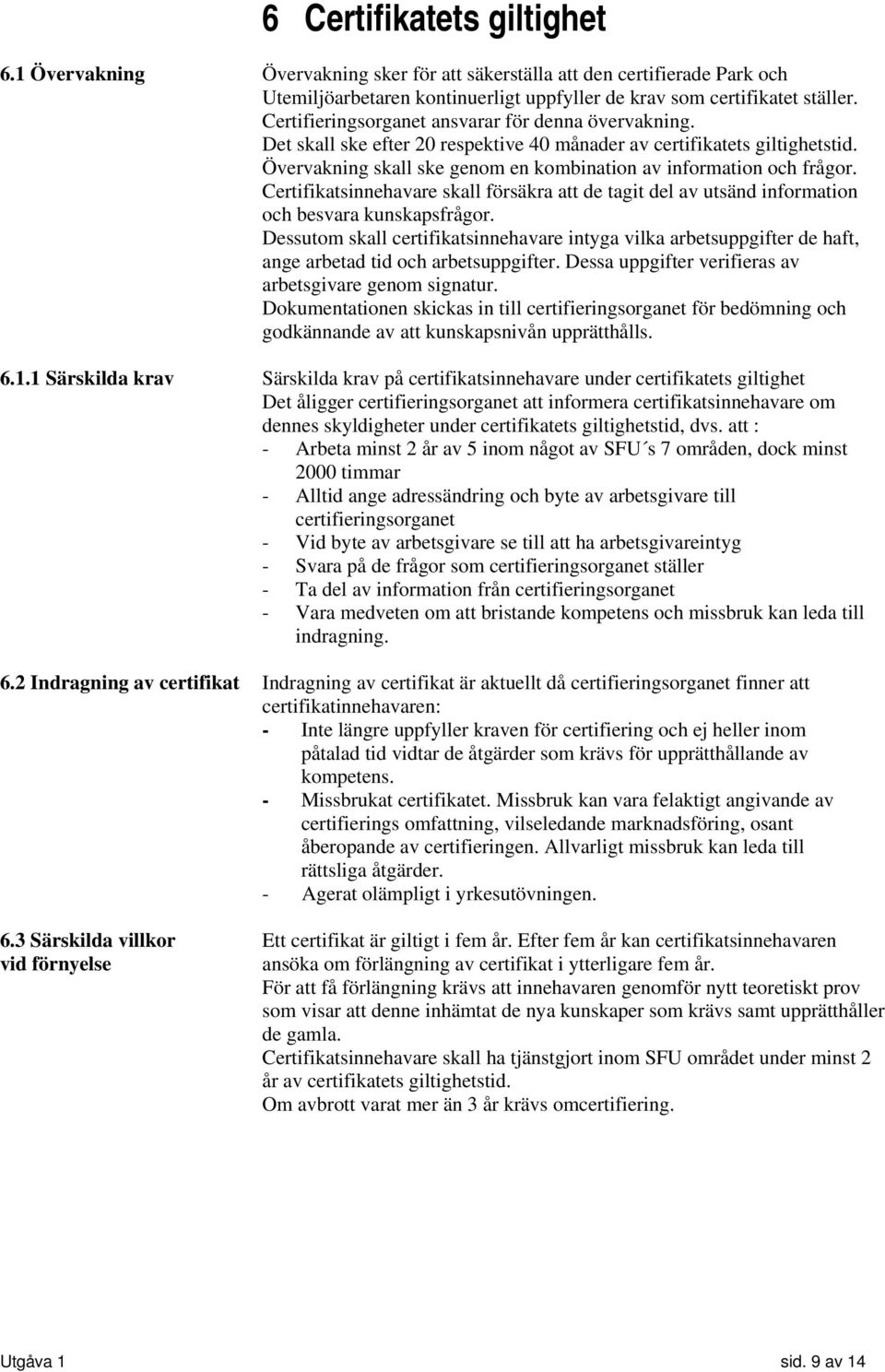 Certifikatsinnehavare skall försäkra att de tagit del av utsänd information och besvara kunskapsfrågor.