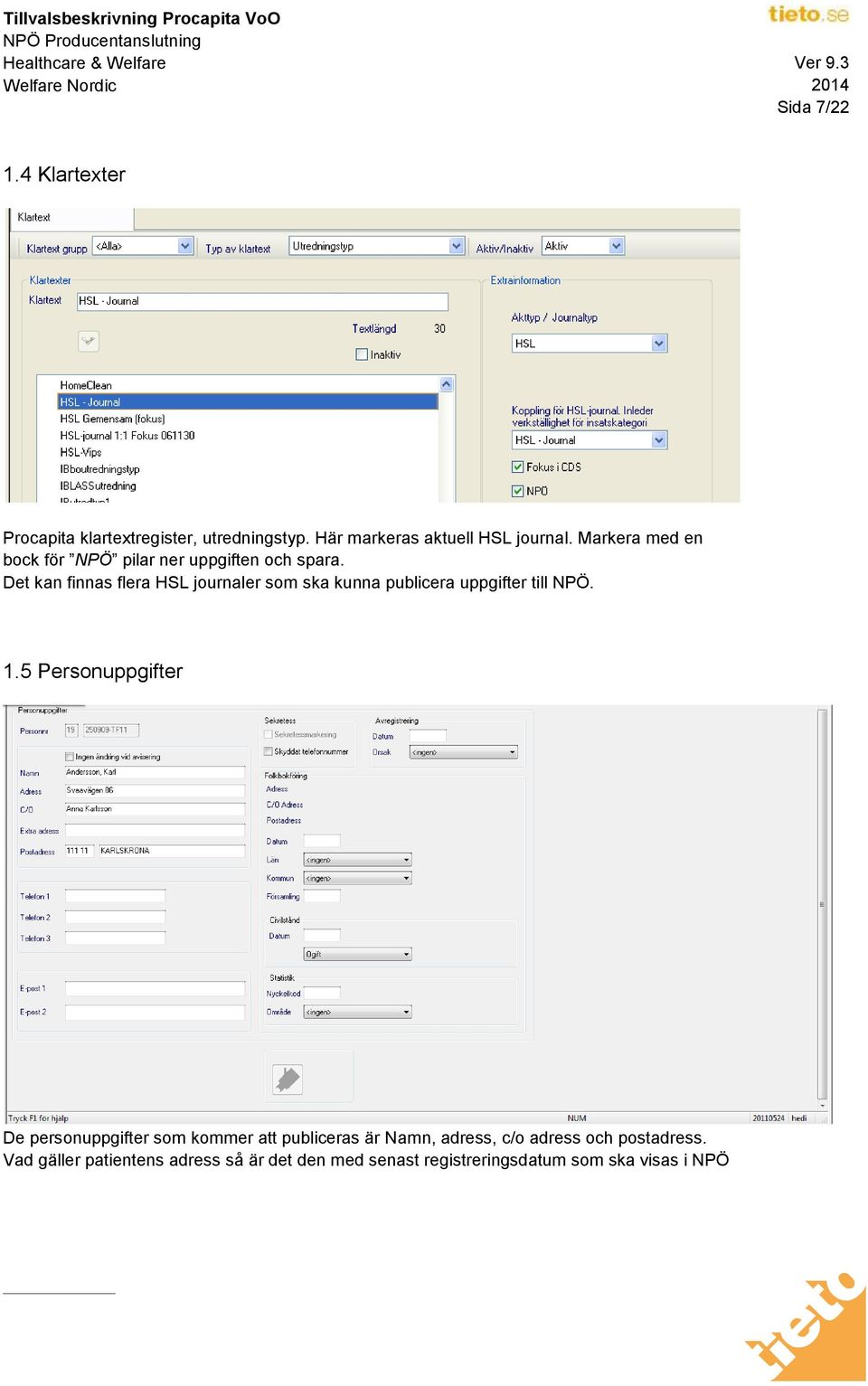 Det kan finnas flera HSL journaler som ska kunna publicera uppgifter till NPÖ. 1.