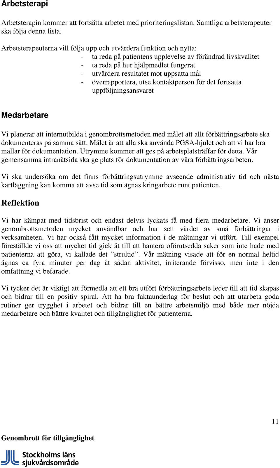 uppsatta mål - överrapportera, utse kontaktperson för det fortsatta uppföljningsansvaret Medarbetare Vi planerar att internutbilda i genombrottsmetoden med målet att allt förbättringsarbete ska