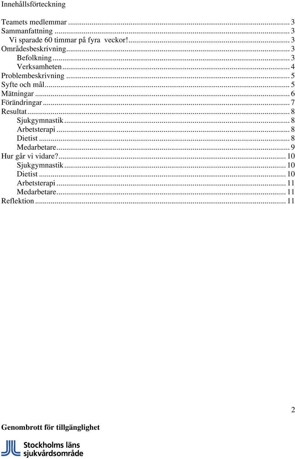 .. 5 Mätningar... 6 Förändringar... 7 Resultat... 8 Sjukgymnastik... 8 Arbetsterapi... 8 Dietist.