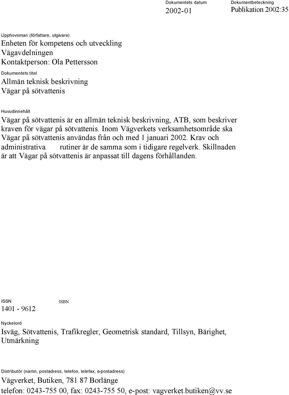 Inom Vägverkets verksamhetsområde ska Vägar på sötvattenis användas från och med 1 januari 2002. Krav och administrativa rutiner är de samma som i tidigare regelverk.