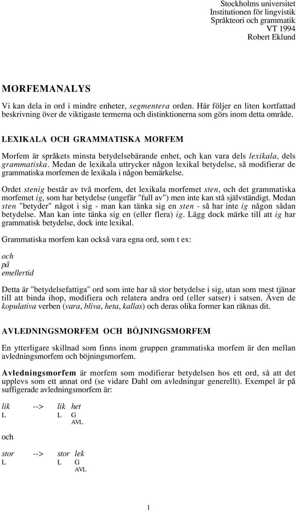 EXIKAA OCH GRAMMATISKA MORFEM Morfem är språkets minsta betydelsebärande enhet, kan vara dels lexikala, dels grammatiska.