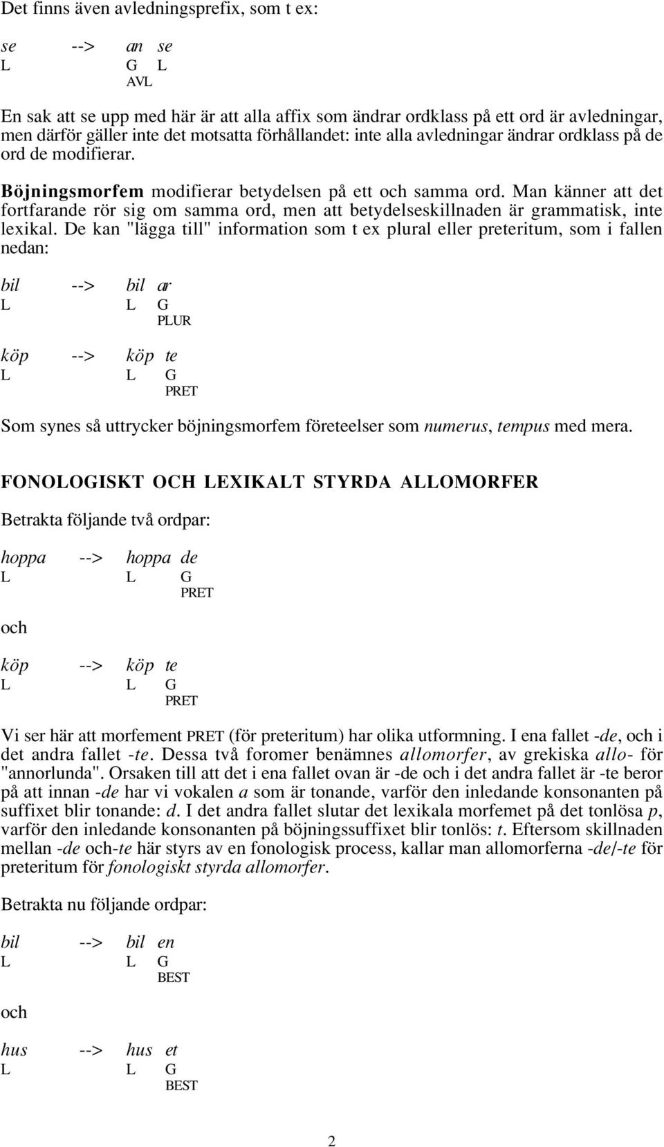 Man känner att det fortfarande rör sig om samma ord, men att betydelseskillnaden är grammatisk, inte lexikal.