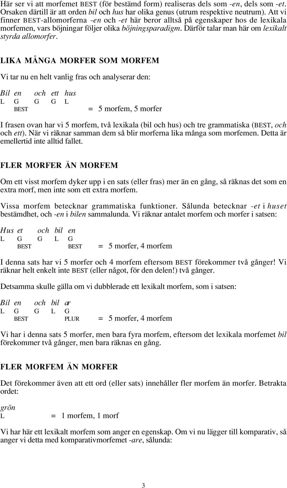 IKA MÅNGA MORFER SOM MORFEM Vi tar nu en helt vanlig fras analyserar den: Bil en ett hus G G G BEST = 5 morfem, 5 morfer I frasen ovan har vi 5 morfem, två lexikala (bil hus) tre grammatiska (BEST,