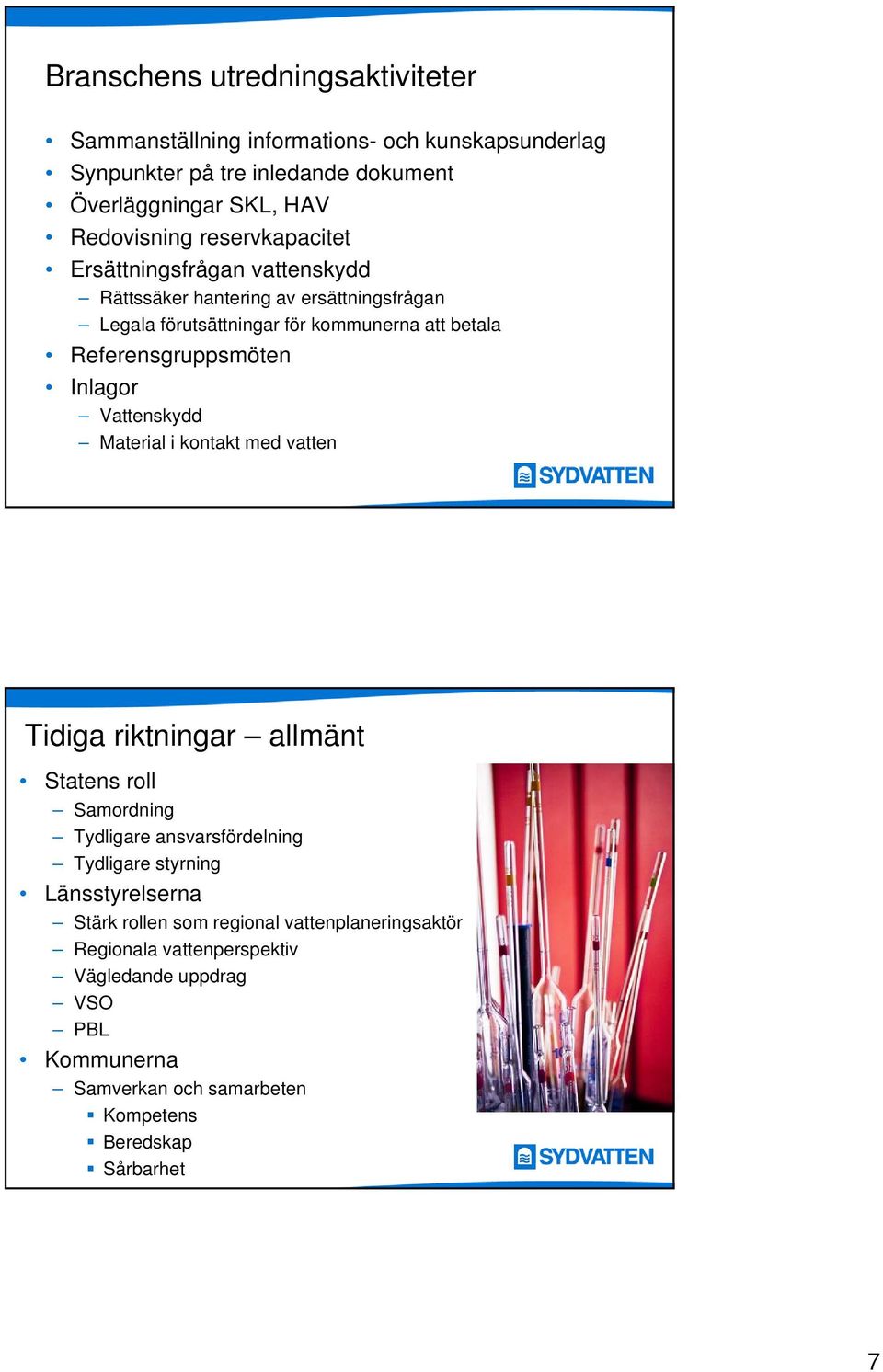 Inlagor Vattenskydd Material i kontakt med vatten Tidiga riktningar allmänt Statens roll Samordning Tydligare ansvarsfördelning Tydligare styrning