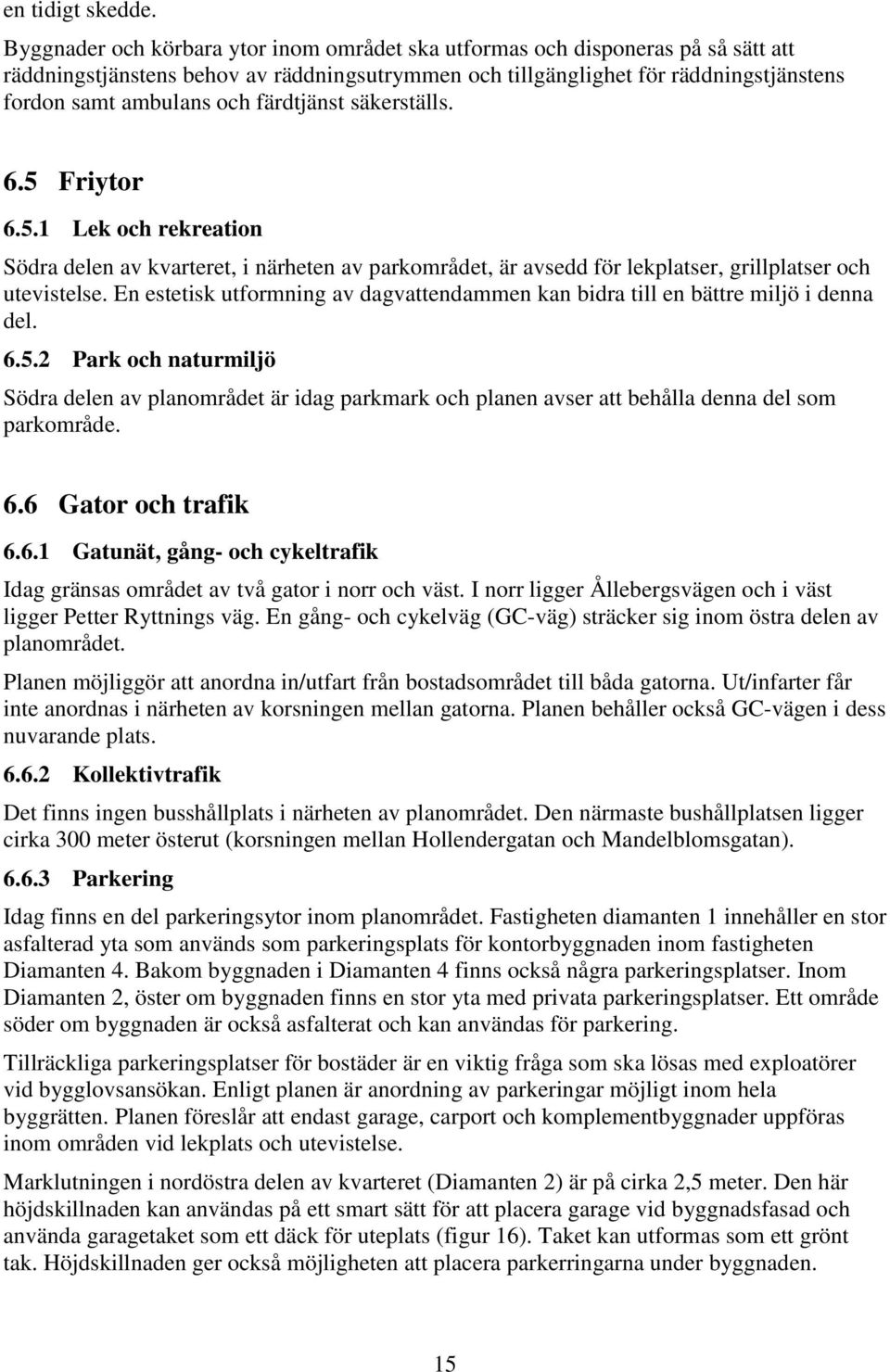 färdtjänst säkerställs. 6.5 Friytor 6.5.1 Lek och rekreation Södra delen av kvarteret, i närheten av parkområdet, är avsedd för lekplatser, grillplatser och utevistelse.