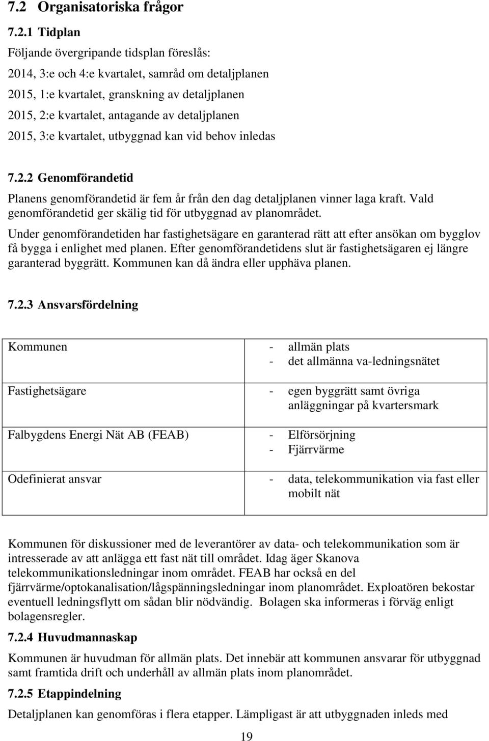 Vald genomförandetid ger skälig tid för utbyggnad av planområdet. Under genomförandetiden har fastighetsägare en garanterad rätt att efter ansökan om bygglov få bygga i enlighet med planen.