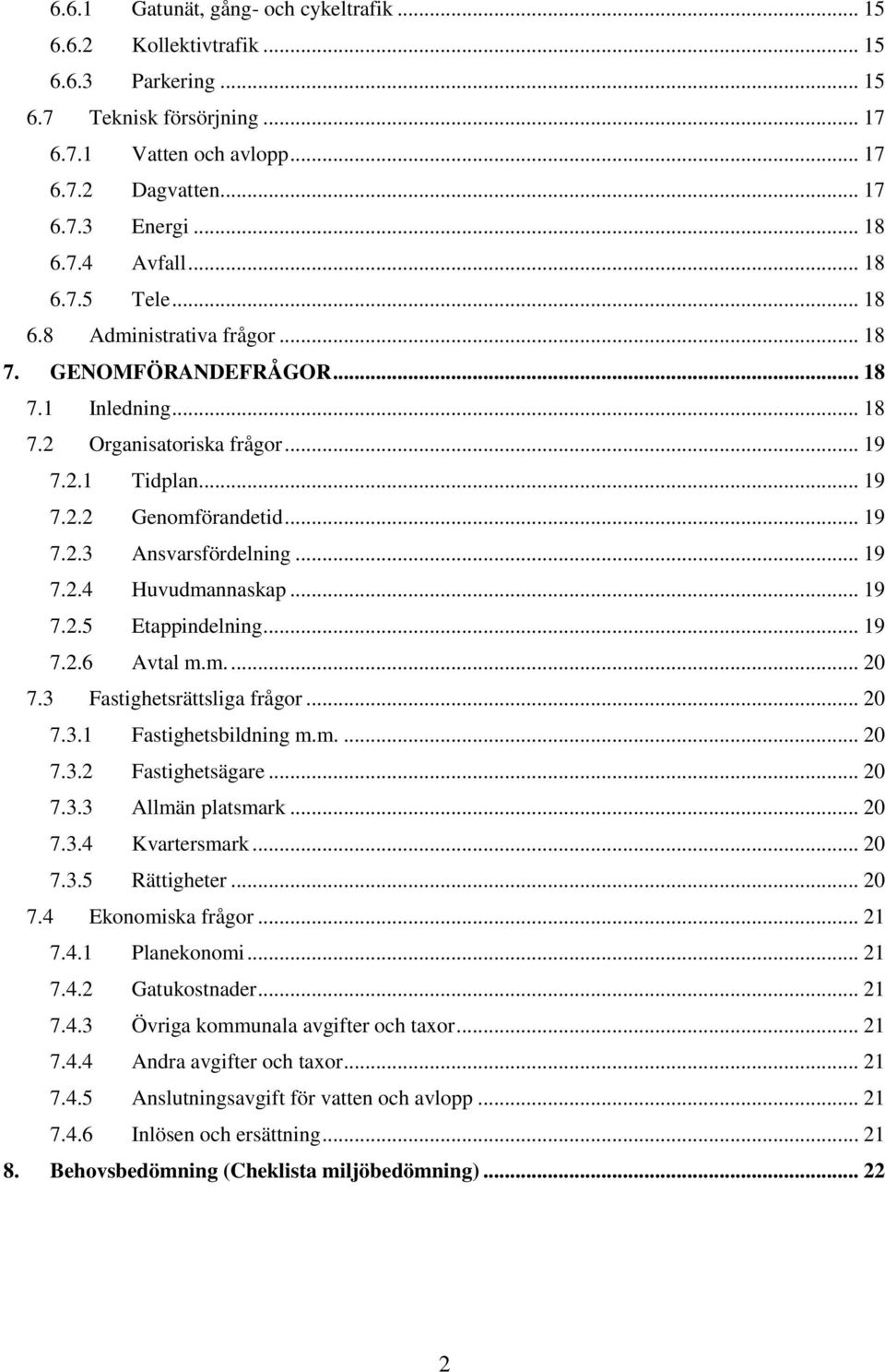 .. 19 7.2.4 Huvudmannaskap... 19 7.2.5 Etappindelning... 19 7.2.6 Avtal m.m.... 20 7.3 Fastighetsrättsliga frågor... 20 7.3.1 Fastighetsbildning m.m.... 20 7.3.2 Fastighetsägare... 20 7.3.3 Allmän platsmark.