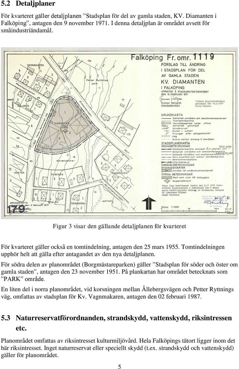 Tomtindelningen upphör helt att gälla efter antagandet av den nya detaljplanen.