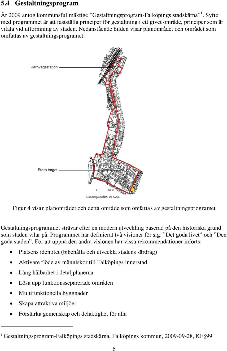 Nedanstående bilden visar planområdet och området som omfattas av gestaltningsprogramet: Figur 4 visar planområdet och detta område som omfattas av gestaltningsprogramet Gestaltningsprogrammet