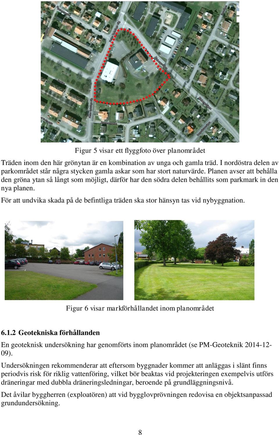 Planen avser att behålla den gröna ytan så långt som möjligt, därför har den södra delen behållits som parkmark in den nya planen.