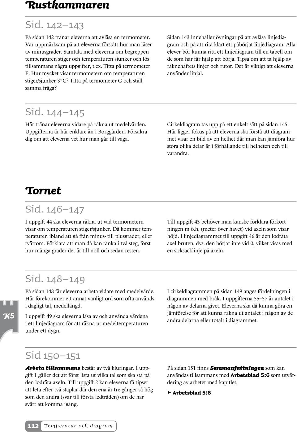 Hur mycket visar termometern om temperaturen stiger/sjunker 3 C? Titta på termometer G och ställ samma fråga?