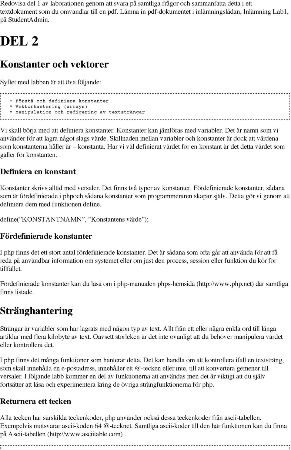 DEL 2 Konstanter och vektorer Syftet med labben är att öva följande: * Förstå och definiera konstanter * Vektorhantering (arrays) * Manipulation och redigering av textsträngar Vi skall börja med att