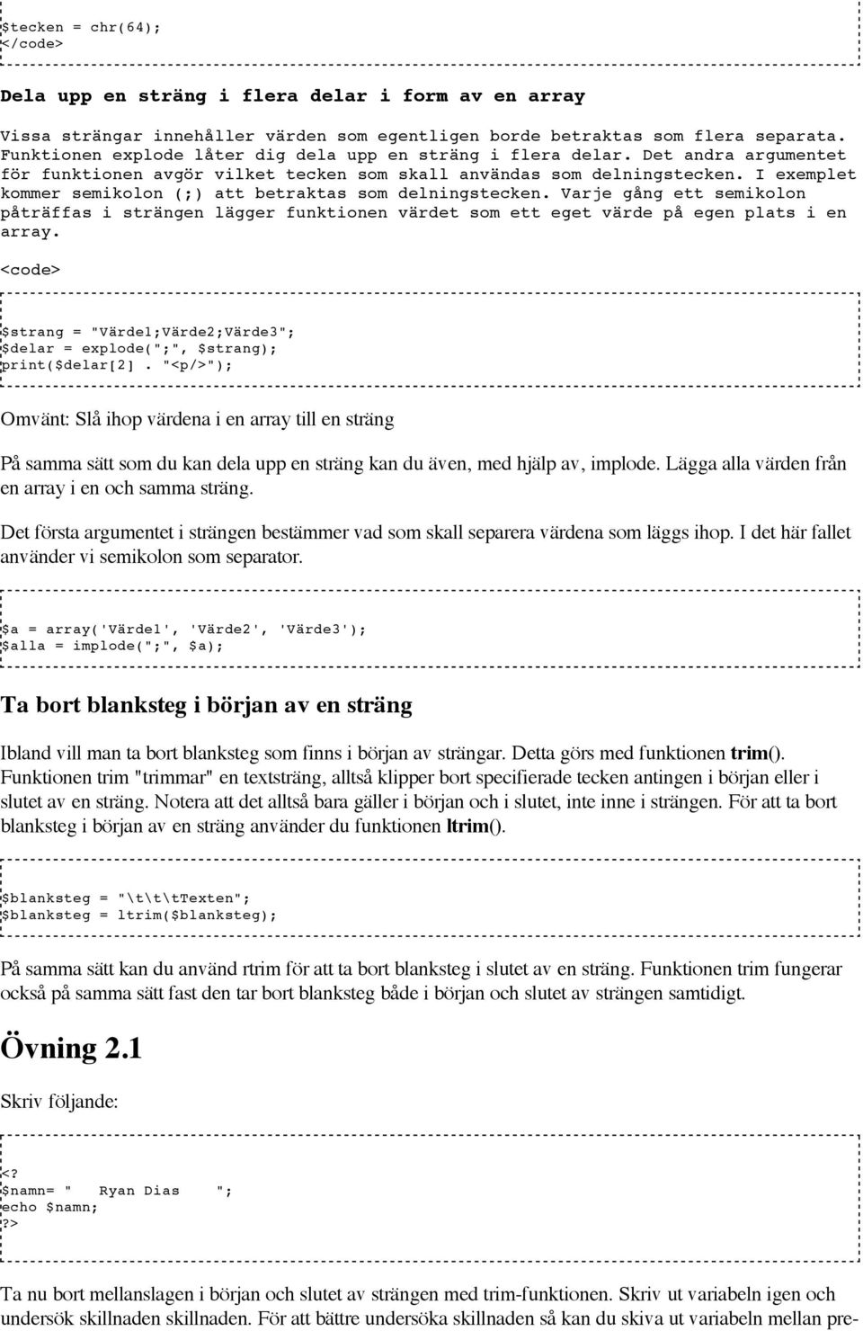 I exemplet kommer semikolon (;) att betraktas som delningstecken. Varje gång ett semikolon påträffas i strängen lägger funktionen värdet som ett eget värde på egen plats i en array.