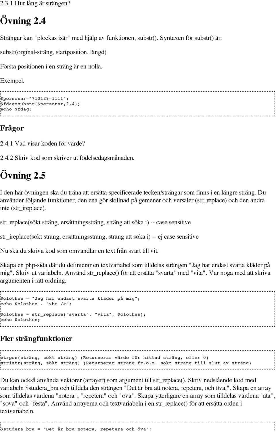 ; echo $fdag; Frågor 2.4.1 Vad visar koden för värde? 2.4.2 Skriv kod som skriver ut födelsedagsmånaden. Övning 2.