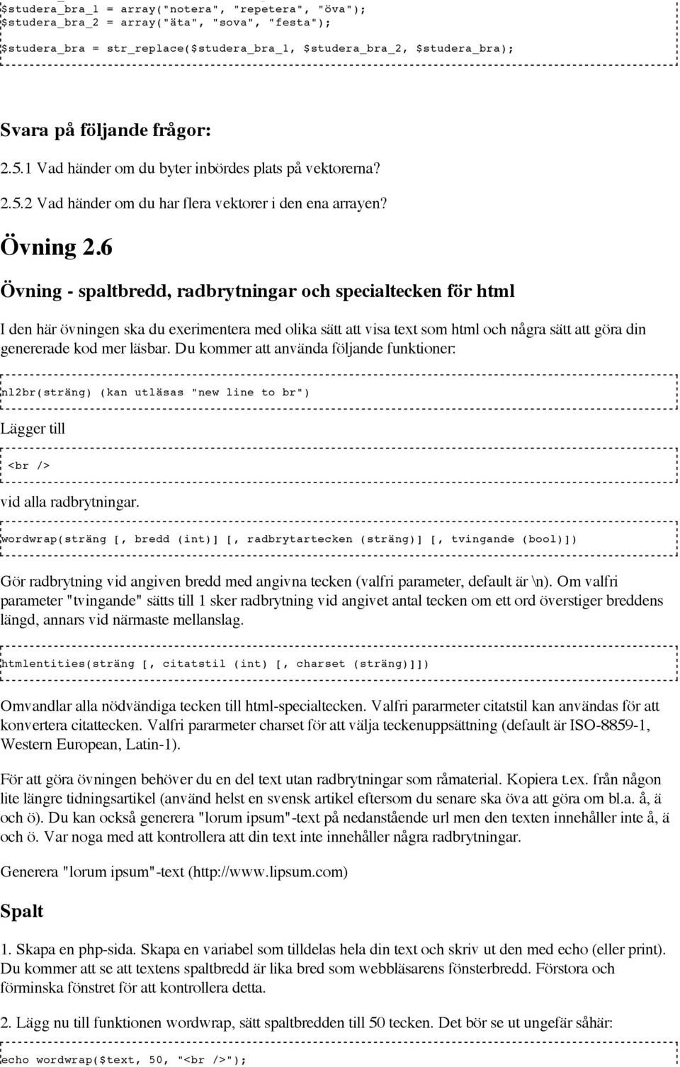 6 Övning - spaltbredd, radbrytningar och specialtecken för html I den här övningen ska du exerimentera med olika sätt att visa text som html och några sätt att göra din genererade kod mer läsbar.