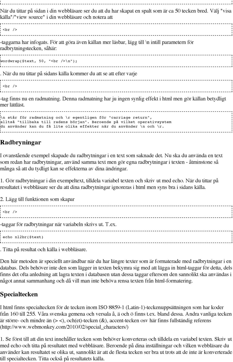 När du nu tittar på sidans källa kommer du att se att efter varje <br /> -tag finns nu en radmatning. Denna radmatning har ju ingen synlig effekt i html men gör källan betydligt mer lättläst.