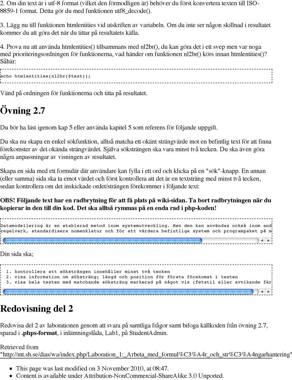 Prova nu att använda htmlentities() tillsammans med nl2br(), du kan göra det i ett svep men var noga med prioriteringsordningen för funktionerna, vad händer om funktionen nl2br() körs innan