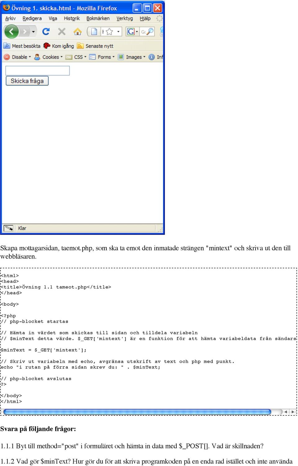 $_GET['mintext'] är en funktion för att hämta variabeldata från sändarsidan $mintext = $_GET['mintext']; // Skriv ut variabeln med echo, avgränsa utskrift av text och php med punkt.