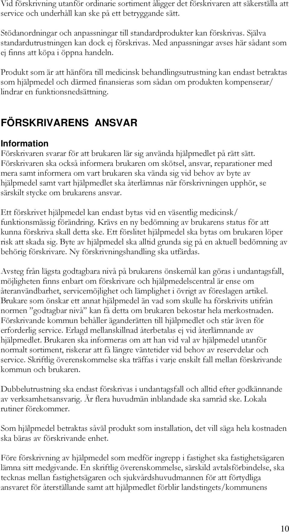 Produkt som är att hänföra till medicinsk behandlingsutrustning kan endast betraktas som hjälpmedel och därmed finansieras som sådan om produkten kompenserar/ lindrar en funktionsnedsättning.