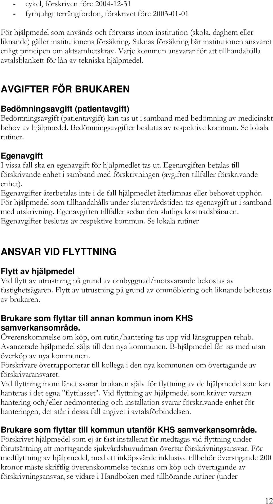 AVGIFTER FÖR BRUKAREN Bedömningsavgift (patientavgift) Bedömningsavgift (patientavgift) kan tas ut i samband med bedömning av medicinskt behov av hjälpmedel.