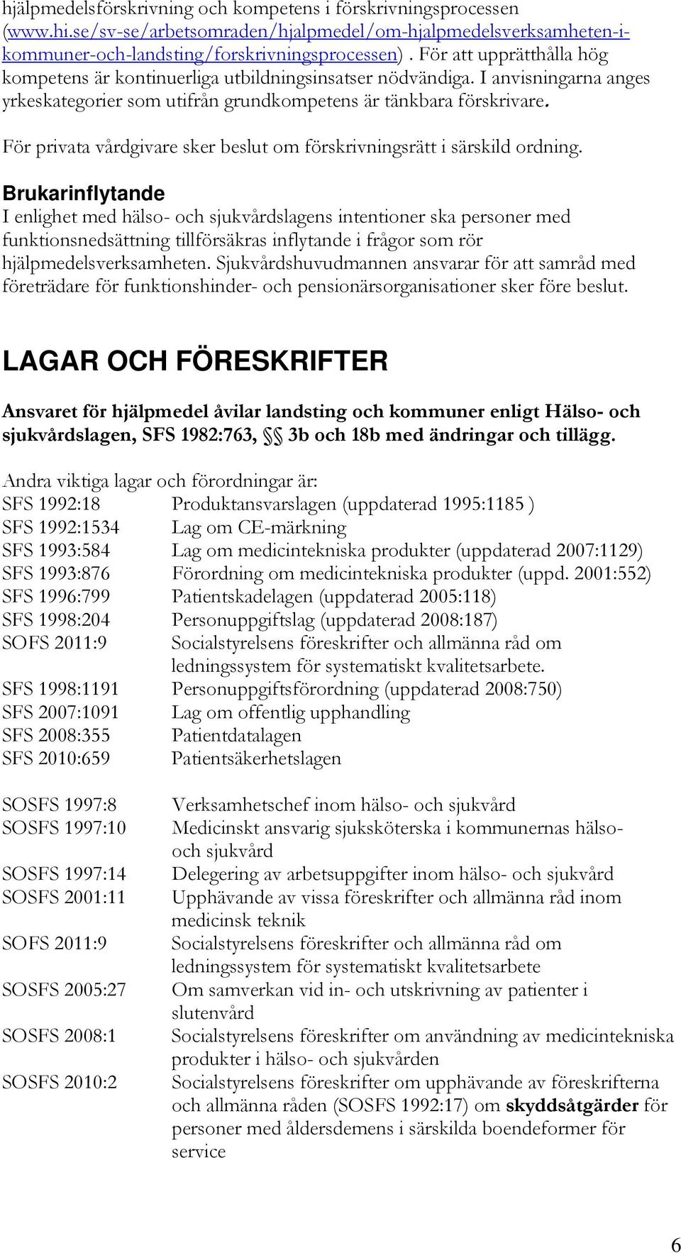 För privata vårdgivare sker beslut om förskrivningsrätt i särskild ordning.