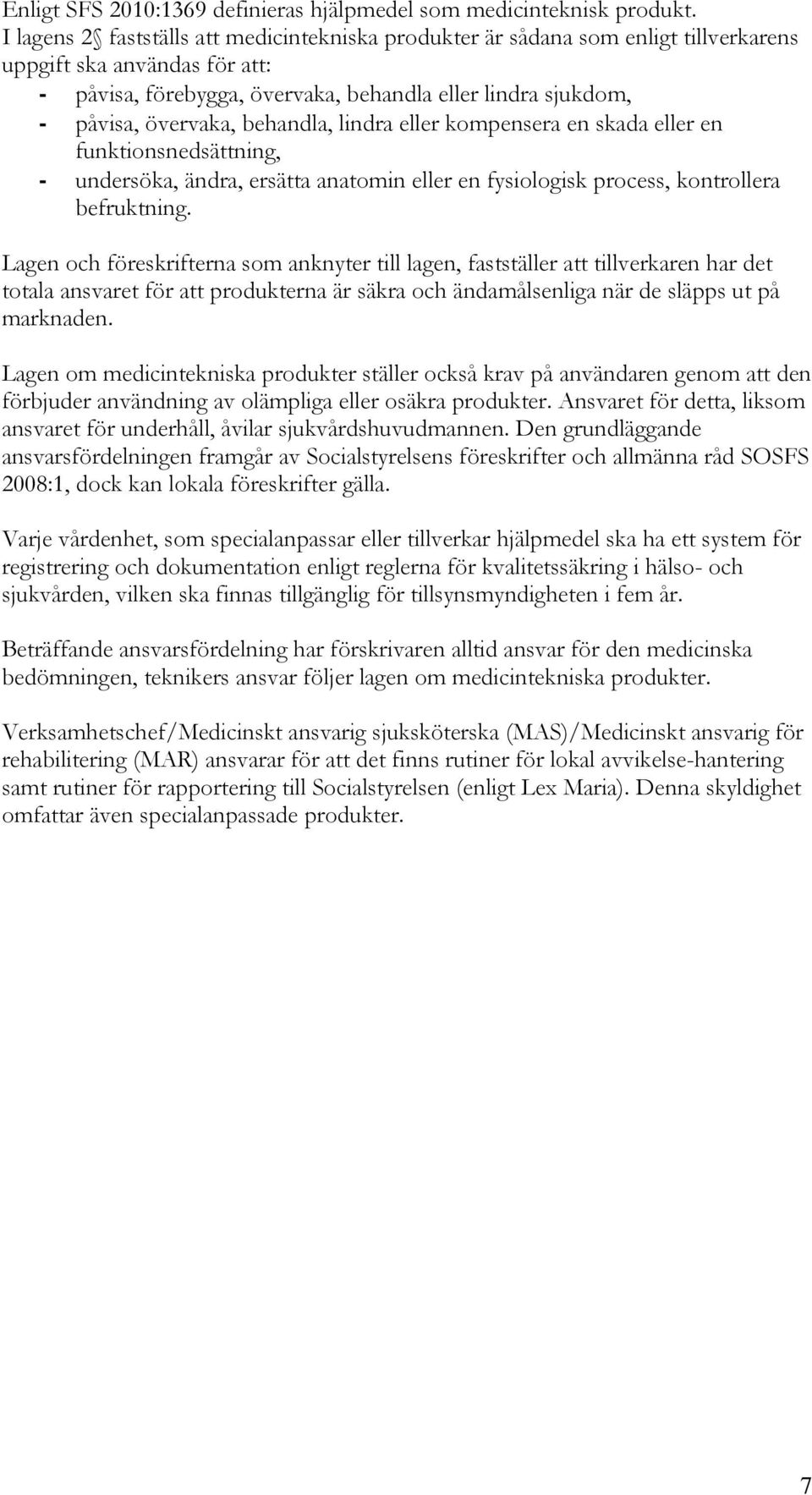 behandla, lindra eller kompensera en skada eller en funktionsnedsättning, - undersöka, ändra, ersätta anatomin eller en fysiologisk process, kontrollera befruktning.