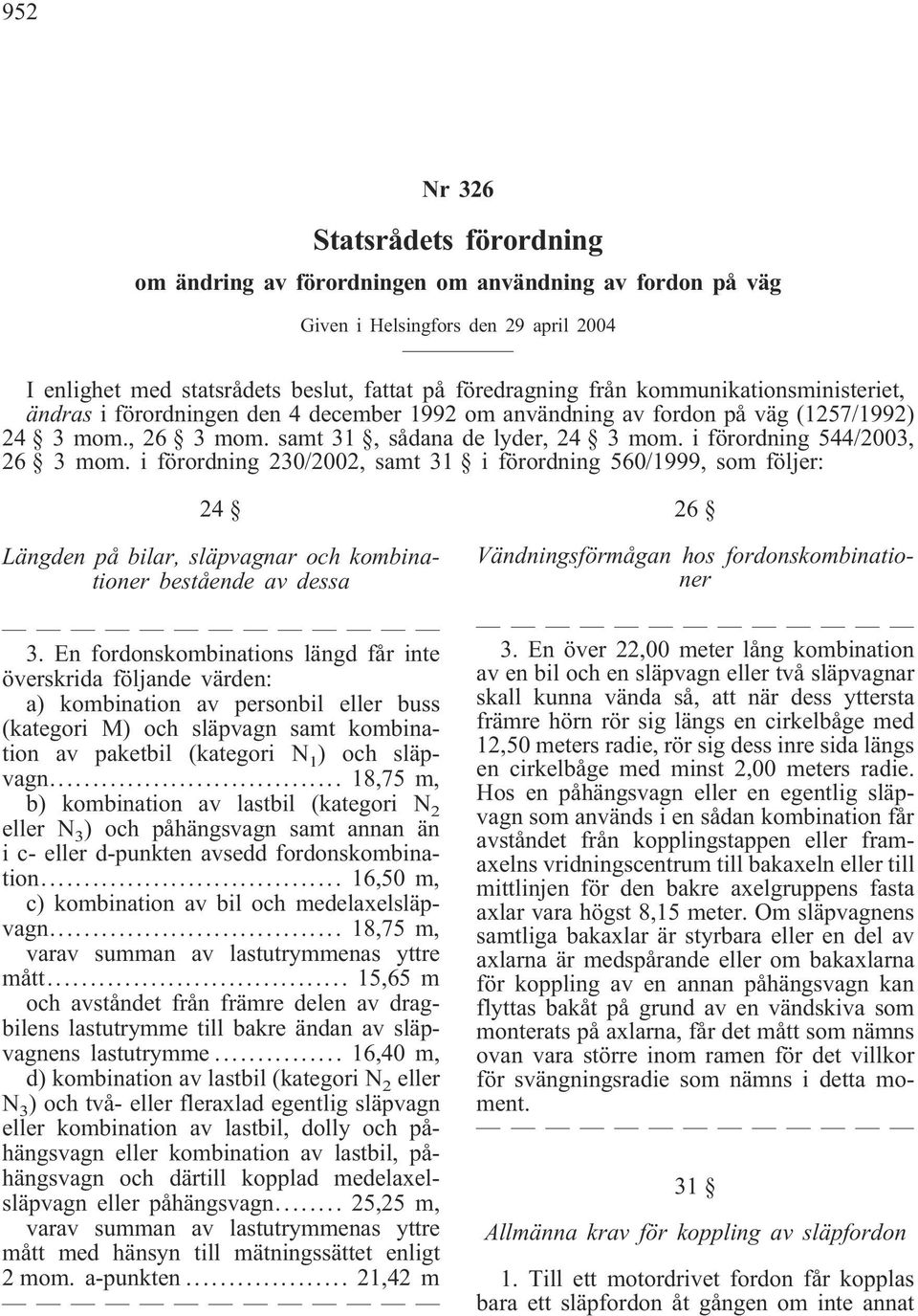 i förordning 544/2003, 26 3 mom. i förordning 230/2002, samt 31 i förordning 560/1999, som följer: 24 Längden på bilar, släpvagnar och kombinationer bestående av dessa 3.