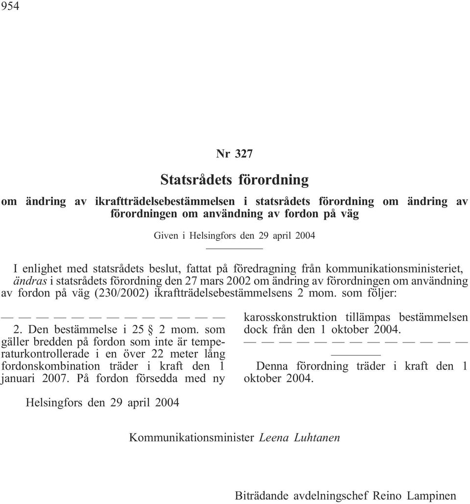 (230/2002) ikraftträdelsebestämmelsens 2 mom. som följer: 2. Den bestämmelse i 25 2 mom.