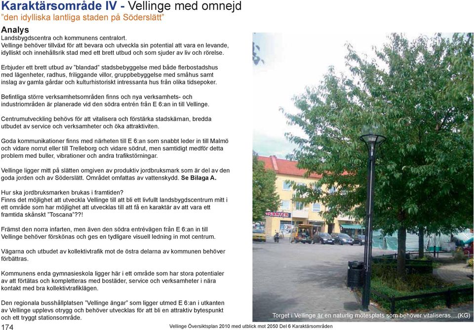 med lägenheter, radhus, friliggande villor, gruppbebyggelse med småhus samt inslag av gamla gårdar och kulturhistoriskt intressanta hus från olika tidsepoker.