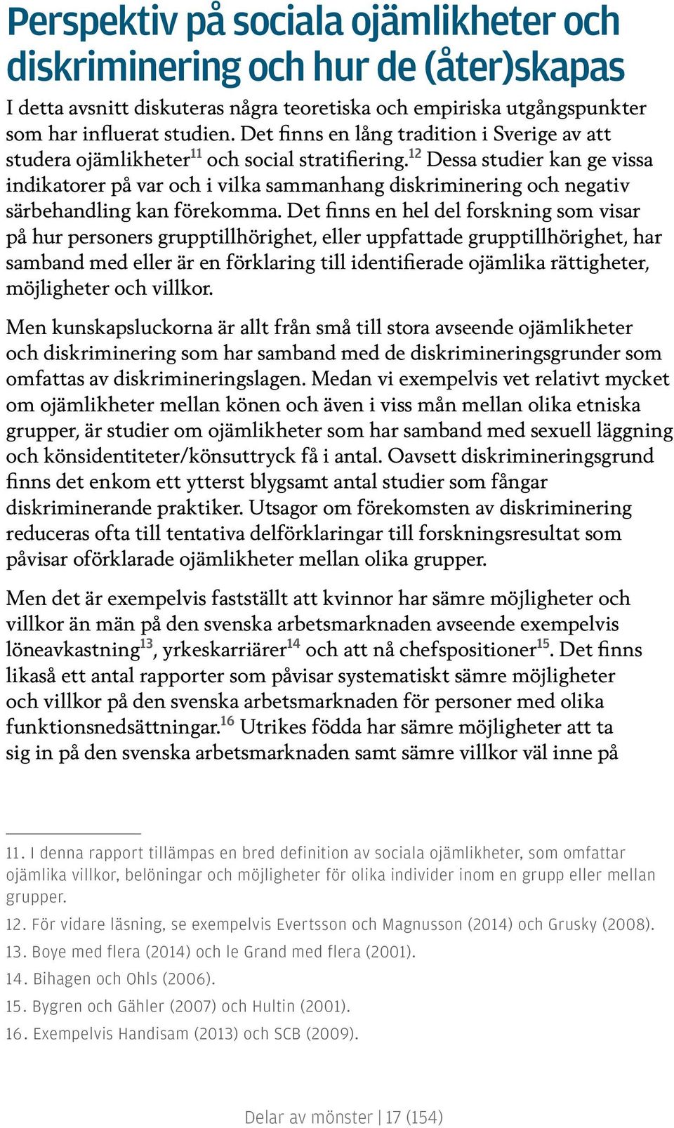 12 Dessa studier kan ge vissa indikatorer på var och i vilka sammanhang diskriminering och negativ särbehandling kan förekomma.