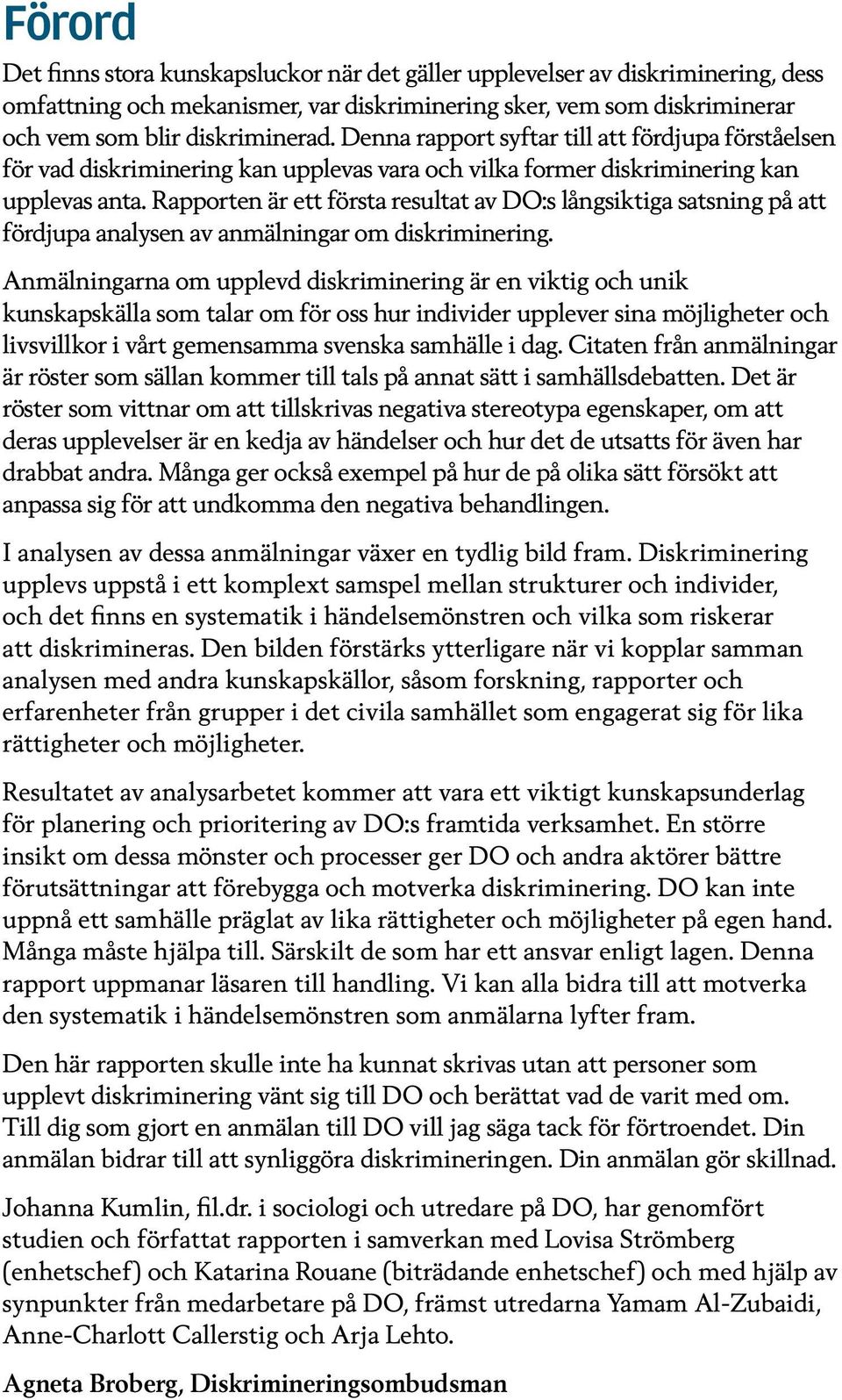 Rapporten är ett första resultat av DO:s långsiktiga satsning på att fördjupa analysen av anmälningar om diskriminering.