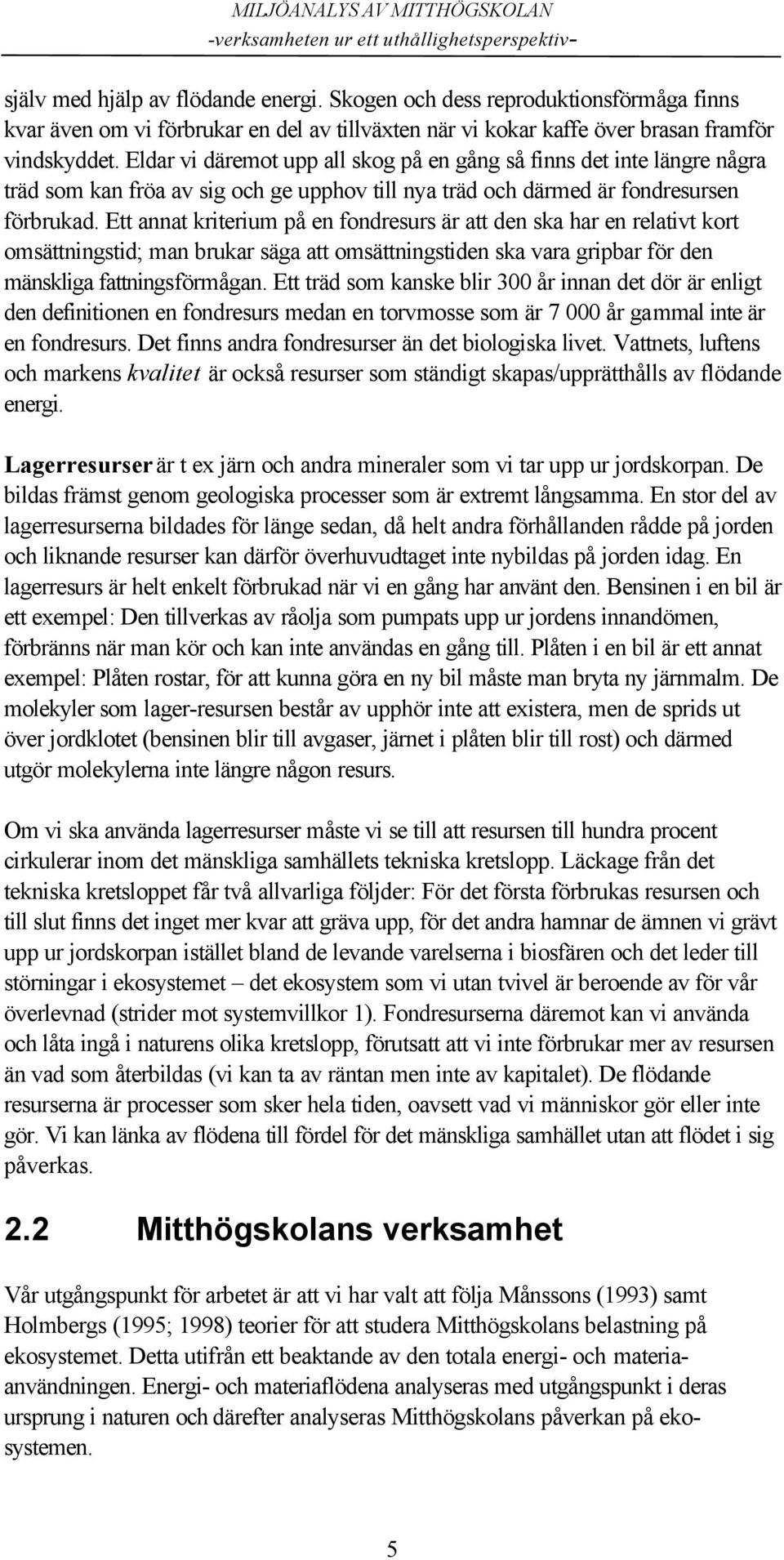 Ett annat kriterium på en fondresurs är att den ska har en relativt kort omsättningstid; man brukar säga att omsättningstiden ska vara gripbar för den mänskliga fattningsförmågan.