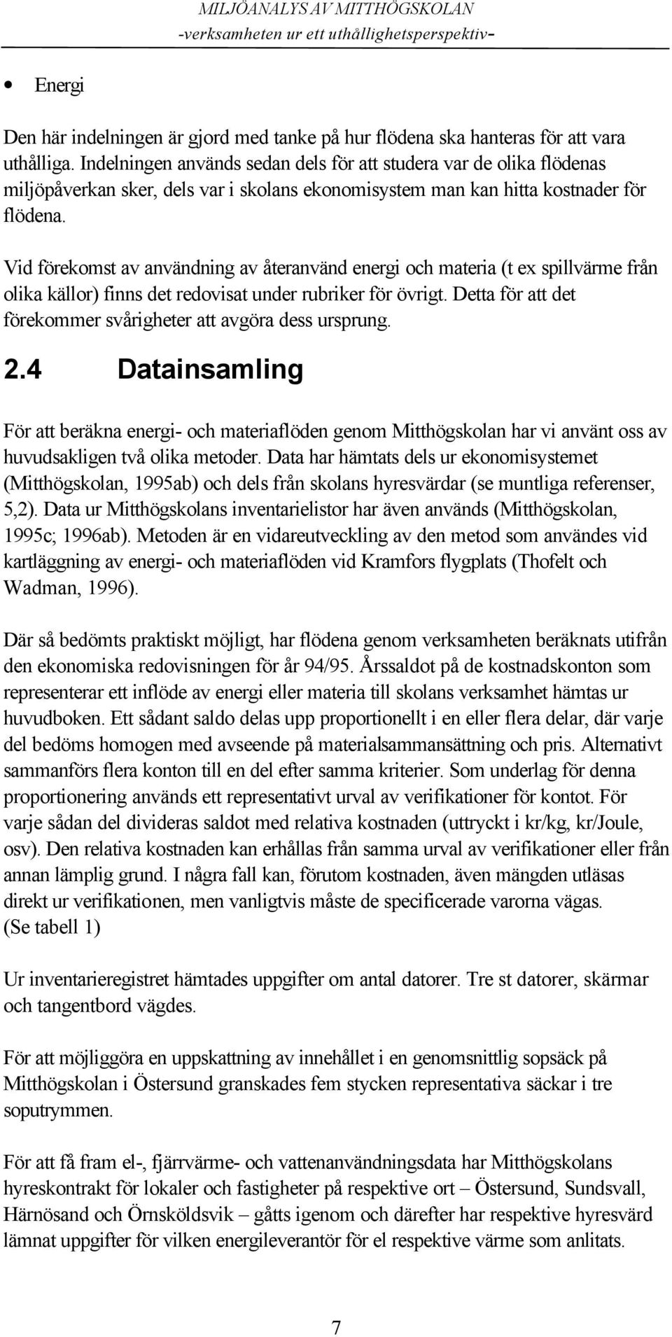 Vid förekomst av användning av återanvänd energi och materia (t ex spillvärme från olika källor) finns det redovisat under rubriker för övrigt.