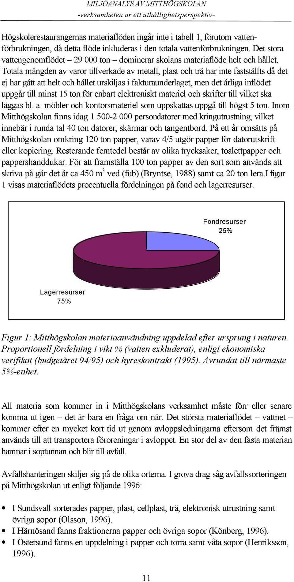 Totala mängden av varor tillverkade av metall, plast och trä har inte fastställts då det ej har gått att helt och hållet urskiljas i fakturaunderlaget, men det årliga inflödet uppgår till minst 15