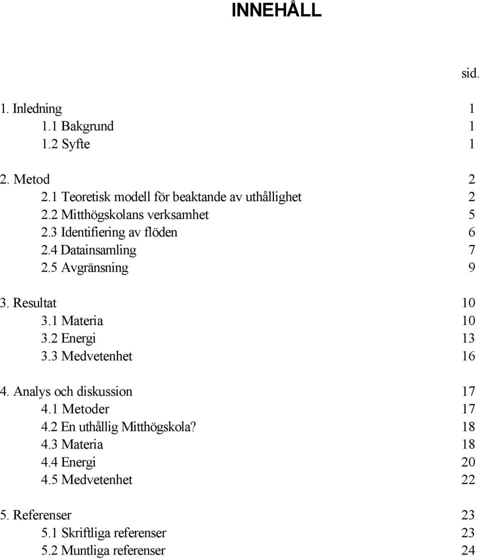 1 Materia 10 3.2 Energi 13 3.3 Medvetenhet 16 4. Analys och diskussion 17 4.1 Metoder 17 4.2 En uthållig Mitthögskola?