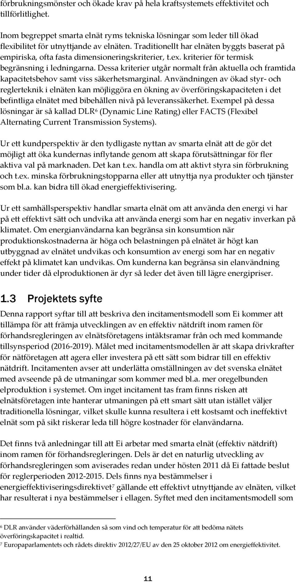 Traditionellt har elnäten byggts baserat på empiriska, ofta fasta dimensioneringskriterier, t.ex. kriterier för termisk begränsning i ledningarna.