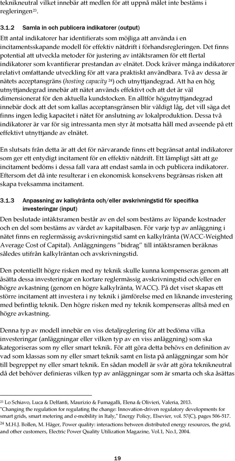 Det finns potential att utveckla metoder för justering av intäktsramen för ett flertal indikatorer som kvantifierar prestandan av elnätet.