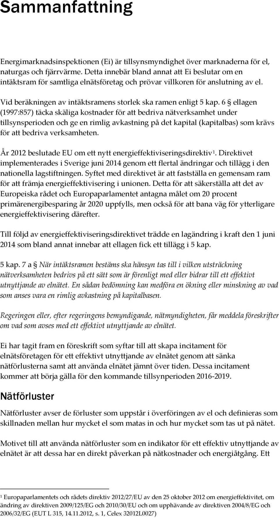 6 ellagen (1997:857) täcka skäliga kostnader för att bedriva nätverksamhet under tillsynsperioden och ge en rimlig avkastning på det kapital (kapitalbas) som krävs för att bedriva verksamheten.